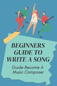 Paperback Beginners Guide To Write A Song: Guide Become A Music Composer: How To Become A Music Composer Book