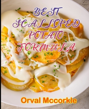 Best Scalloped Potato Formula: 150 recipe Delicious and Easy The Ultimate Practical Guide Easy bakes Recipes From Around The World scalloped potato c