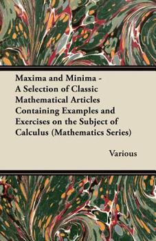 Paperback Maxima and Minima - A Selection of Classic Mathematical Articles Containing Examples and Exercises on the Subject of Calculus (Mathematics Series) Book