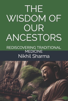 Paperback The Wisdom of Our Ancestors: Rediscovering Traditional Medicine Book