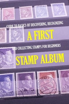 Paperback A First Stamp Album: Guide to Basics of Discovering, Recognizing and Collecting Stamps for Beginners: Stamp Album for Kids Book