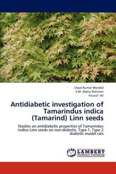 Antidiabetic investigation of Tamarindus indica (Tamarind) Linn seeds: Studies on antidiabetic properties of Tamarindus indica Linn seeds on non-diabetic, Type 1, Type 2 diabetic model rats