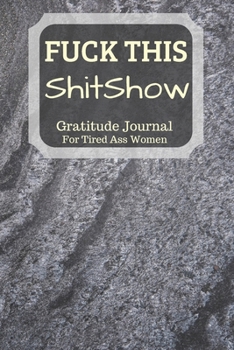 Fuck This Shit Show Gratitude Journal For Tired Ass Women: Cuss words Gratitude Journal Gift For Tired-Ass Women and Girls