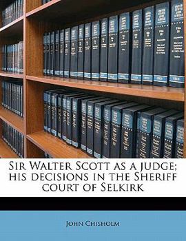 Paperback Sir Walter Scott as a Judge; His Decisions in the Sheriff Court of Selkirk Book