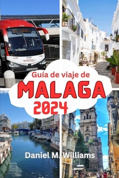 Guía de viaje de Málaga 2024: La elegante Costa del Sol: descubre la historia, la cultura y la comida de la ciudad más soleada de España para princi