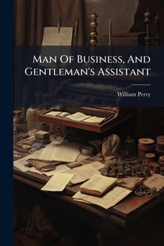 Paperback Man Of Business, And Gentleman's Assistant: Containing A Complete System Of Practical Arithmetic, Including Vulgar And Decimal Fractions, Interest, An Book