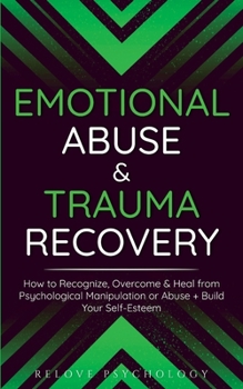 Paperback Emotional Abuse & Trauma Recovery: How to Recognize, Overcome & Heal from Psychological Manipulation or Abuse + Build Your Self-Esteem Book