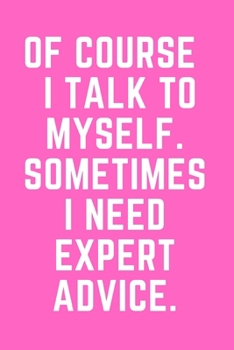 Paperback Of Course I Talk To Myself. Sometimes I Need Expert Advice. Book