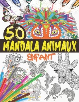 Mandala Animaux Enfant: Livre de coloriage animaux pour enfants avec 50 mandalas animaux pour enfants de 6 ans et plus ; Coloriage animaux ... (coloriage zen animaux)