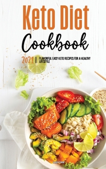 Keto Diet Cookbook 2021: Flavorful Easy Keto Recipes for a Healthy Lifestyle