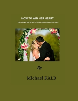 Paperback How To win her heart: The strategic way on how to love a woman and win her heart Book