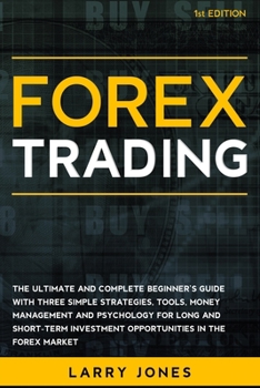 Paperback Forex Trading: The Ultimate and Complete Beginner's Guide with Three Simple Strategies, Tools, Money Management and Psychology for Lo Book