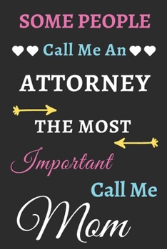 Some People Call Me An Attorney The Most Important Call Me Mom: lined notebook,Funny Attorney gift