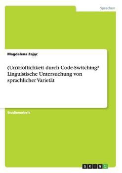Paperback (Un)Höflichkeit durch Code-Switching? Linguistische Untersuchung von sprachlicher Varietät [German] Book