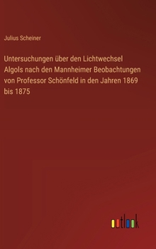 Hardcover Untersuchungen über den Lichtwechsel Algols nach den Mannheimer Beobachtungen von Professor Schönfeld in den Jahren 1869 bis 1875 [German] Book