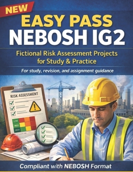 Paperback New Easy Pass Nebosh Ig2: Fictional Risk Assessment Projects for Study & Practice: For study, revision, and assignment guidance-compliant with NEBOSH Book