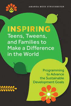 Paperback Inspiring Teens, Tweens, and Families to Make a Difference in the World: Programming to Advance the Sustainable Development Goals Book