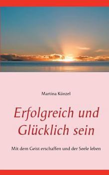 Paperback Erfolgreich und glücklich sein: Mit dem Geist erschaffen und der Seele leben [German] Book