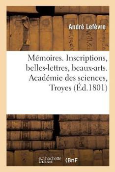 Paperback Mémoires. Inscriptions, Belles-Lettres, Beaux-Arts.Académie Des Sciences, Troyes [French] Book