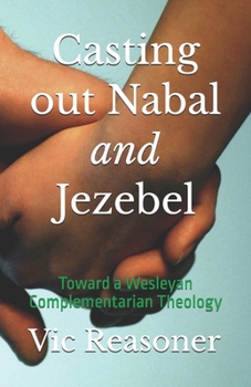Paperback Casting out Nabal and Jezebel: Toward a Wesleyan Complementarian Theology Book