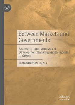 Hardcover Between Markets and Governments: An Institutional Analysis of Development Banking and Economics in Greece Book