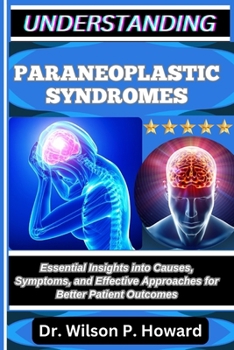 Paperback Understanding Paraneoplastic Syndromes: Essential Insights into Causes, Symptoms, and Effective Approaches for Better Patient Outcomes Book