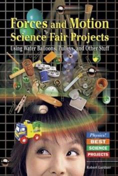 Library Binding Forces and Motion Science Fair Projects: Using Water Balloons, Pulleys, and Other Stuff Book