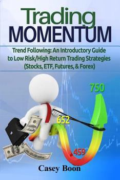 Paperback Trade Momentum: Trend Following: An Introductory Guide to Low Risk/High-Return Strategies; Stocks, ETF, Futures, And Forex Markets Book