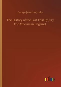 The History of the Last Trial By Jury For Atheism in England