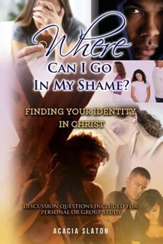 Paperback Where Can I Go In My Shame?: Finding Your Identity In Christ Book