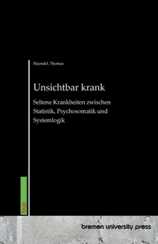 Unsichtbar krank: Seltene Krankheiten zwischen Statistik, Psychosomatik und Systemlogik (German Edition)