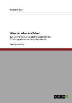 Paperback Literatur sehen und hören: Zur Mehrdimensionalität literarästhetischer Erfahrungsräume im Deutschunterricht [German] Book