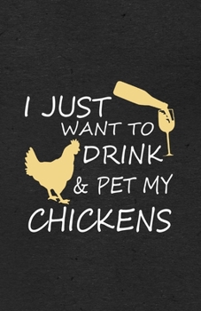 I Just Want to Drink Pet My Chickens A5 Lined Notebook: Funny Sayings Chicken Blank Journal For Chicken Lady Farmer. Unique Student Teacher Scrapbook/ Composition Great For Home School Writing