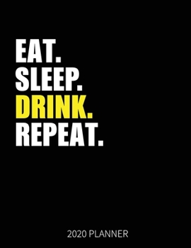 Eat Sleep Drink Repeat 2020 Planner: Drink Weekly Planner Includes Daily Planner & Monthly Overview | Personal Organizer With 2020 Calendar | 8.5x11 Inch White Paper