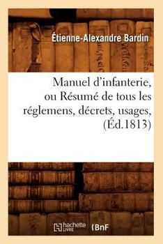 Paperback Manuel d'Infanterie, Ou Résumé de Tous Les Réglemens, Décrets, Usages, (Éd.1813) [French] Book