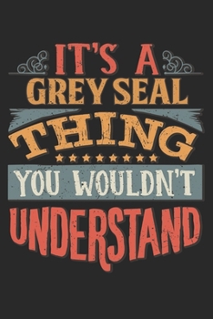 It's A Grey Seal Thing You Wouldn't Understand: Gift For Grey Seal Lover 6x9 Planner Journal