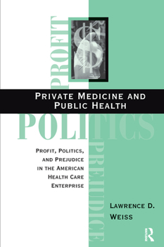 Hardcover Private Medicine and Public Health: Profit, Politics, and Prejudice in the American Health Care Enterprise Book