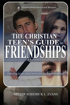 The Christian Teen's Guide to Friendships: Exploring Issues and Answers for Healthy Friendships (Youth and Young Adult)