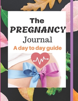 The Pregnancy Journal a day to day guide: Every Precious Moment of Your Pregnancy with this 100 pages Notebook Perfectly sized in 8,5X11 inches/Also ... mom that want to keeps pregnancy memoirs.