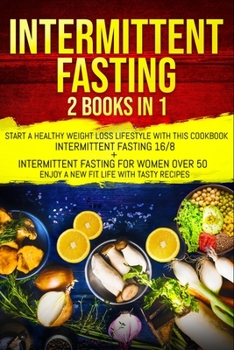 Intermittent fasting: 2 books in 1: start a healthy weight loss lifestyle with this cookbook: Intermittent fasting 16/8+ Intermittent fasting for ... 50. Enjoy a new fit life with tasty recipes.