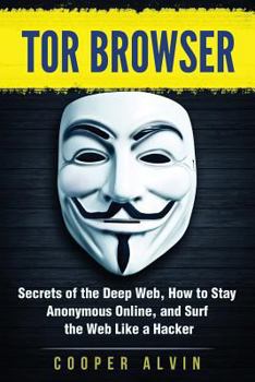 Paperback Tor Browser: Secrets of the Deep Web, How to Stay Anonymous Online, and Surf the Web Like a Hacker Book