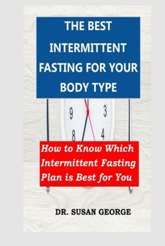 Paperback The Best Intermittent Fasting for Your Body Type: How to Know Which Intermittent Fasting Plan is Best for You Book