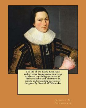 Paperback The life of Dr. Elisha Kent Kane, and of other distinguished American explorers: containing narratives of their researches and adventures in remote an Book