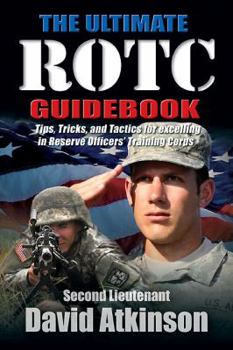 Paperback The Ultimate Rotc Guidebook: Tips, Tricks, and Tactics for Excelling in Reserve Officers' Training Corps Book