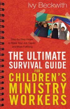 Paperback The Ultimate Survival Guide for Children's Ministry Workers: Step-By-Step Helps to Make Your Job Easier and More Fulfilling Book