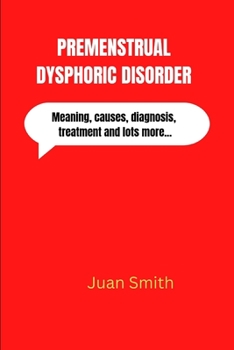Paperback Premenstrual Dysphoric Disorder: Meaning, causes, diagnosis, treatments and lots more Book