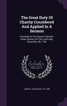 The Great Duty of Charity Considered and Applied in a Sermon: Preached at the Church in Brattle-Street, Boston, on the Lord's-Day, November 28, 1742