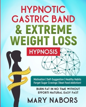 Paperback Hypnotic Gastric Band and Extreme Weight Loss Hypnosis: Motivation - Self-Suggestion - Healthy Habits Forget Sugar Cravings - Beat Food Addiction! Bur Book