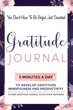 Paperback Gratitude Journal: 5 Minutes Gratitude Journal, 52 Week To Cultivate Mindfulness, Productivity And Happiness Book