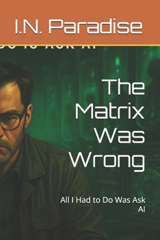 Paperback The Matrix Was Wrong: All I Had to Do Was Ask AI Book